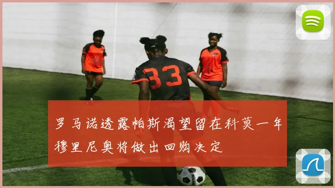罗马诺透露帕斯渴望留在科莫一年穆里尼奥将做出回购决定